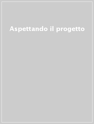 Aspettando il progetto