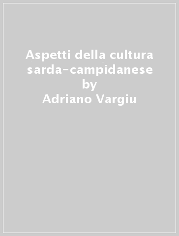 Aspetti della cultura sarda-campidanese - Adriano Vargiu