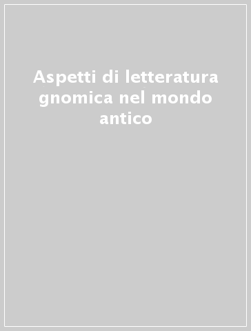 Aspetti di letteratura gnomica nel mondo antico