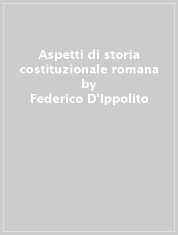 Aspetti di storia costituzionale romana - Federico D
