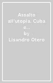 Assalto all utopia. Cuba e altre rivoluzioni