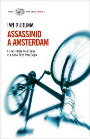 Assassinio a Amsterdam. I limiti della tolleranza e il caso di Theo Van Gogh - Ian Buruma