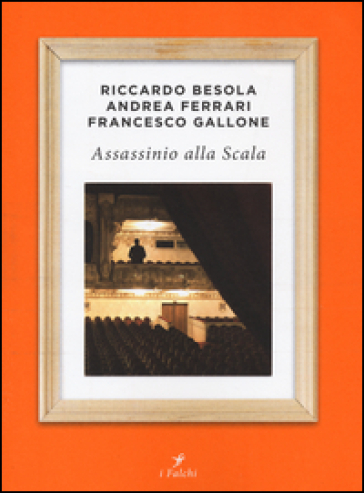 Assassinio alla Scala - Riccardo Besola - Andrea Ferrari - Francesco Gallone