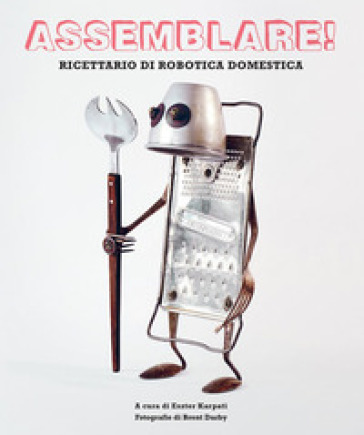 Assemblare! Ricettario di robotica domestica