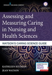 Assessing and Measuring Caring in Nursing and Health Sciences: Watson s Caring Science Guide