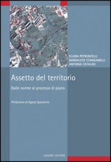 Assetto del territorio. Dalle norme al processo di piano - Elvira Petroncelli - Marialuce Stanganelli - Antonia Cataldo