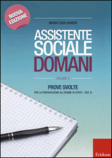 Assistente sociale domani. Prove svolte per la preparazione all'esame di Stato. Sez. B. 2. - M. Luisa Ranieri