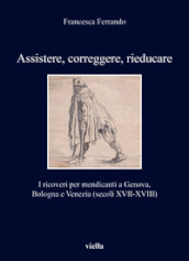 Assistere, correggere, rieducare. I ricoveri per mendicanti a Genova, Bologna e Venezia (secoli XVII-XVIII)