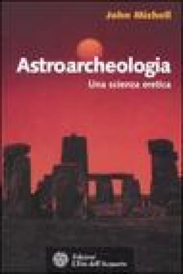 Astroarcheologia. Una scienza eretica - John Michell