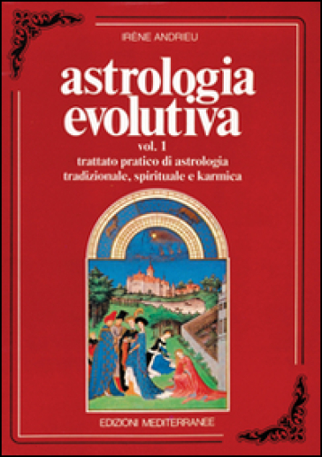 Astrologia evolutiva. 1.Trattato pratico di astrologia tradizionale, spirituale, pratica - Irene Andrieu