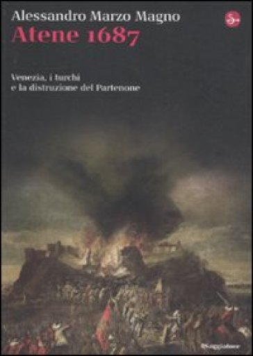 Atene 1687. Venezia, i turchi e la distruzione del Partenone - Magno Marzo - Alessandro Marzo Magno