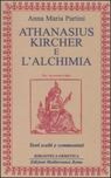Athanasius Kircher e l'alchimia. Testi scelti e commentati - Anna Maria Partini