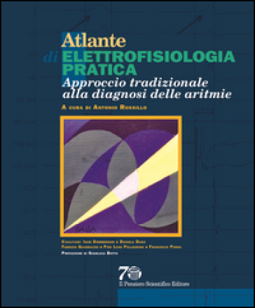 Atlante di elettrofisiologia pratica. Approccio tradizionale alla diagnosi delle aritmie - Antonio Rossillo