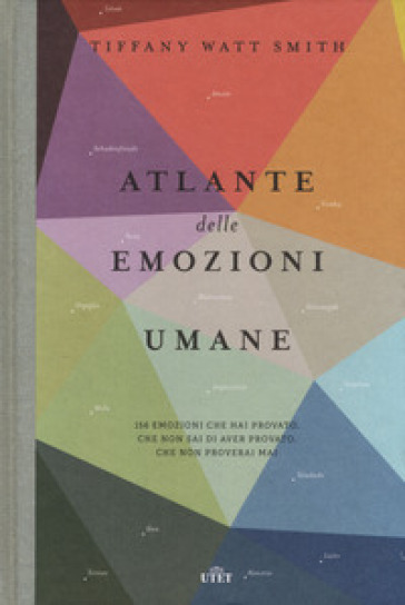 Atlante delle emozioni umane. 156 emozioni che hai provato, che non sai di aver provato, che non proverai mai - Tiffany Watt Smith