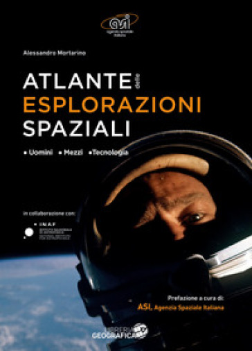 Atlante delle esplorazioni spaziali. Uomini, missioni, tecnologie. Ediz. illustrata - Alessandro Mortarino