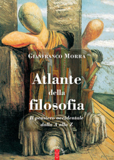 Atlante della filosofia. Il pensiero occidentale dalla A alla Z - Gianfranco Morra