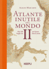 Atlante inutile del mondo. Altri 100 luoghi che non hanno fatto la storia. Vol. 2