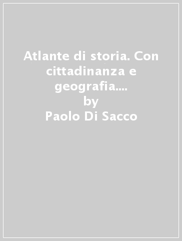 Atlante di storia. Con cittadinanza e geografia. Con espansione online. Per le Scuole superiori. 1.Dalla preistoria alle idi di marzo - Paolo Di Sacco