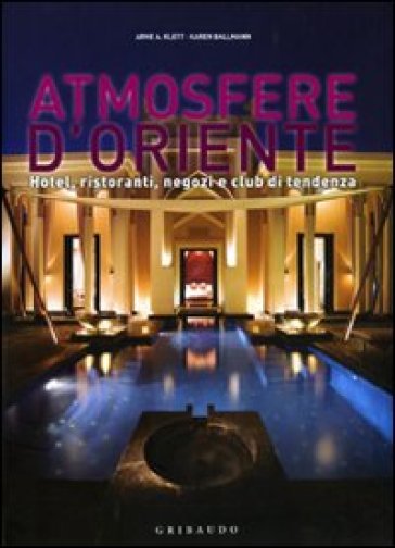 Atmosfere d'Oriente. Hotel, ristoranti, negozi e club di tendenza. Ediz. italiana, inglese, spagnola e portoghese - Karen Ballmann - Arne A. Klett