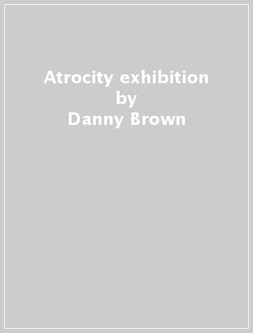 Atrocity exhibition - Danny Brown