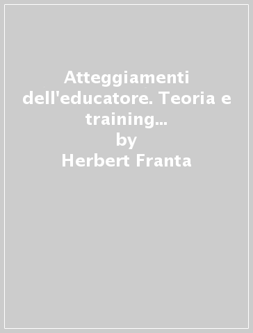 Atteggiamenti dell'educatore. Teoria e training per la prassi educativa - Herbert Franta