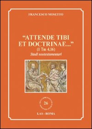 «Attende tibi et doctrinae...» (1 Tm 4,16). Studi neotestamentari - Francesco Mosetto