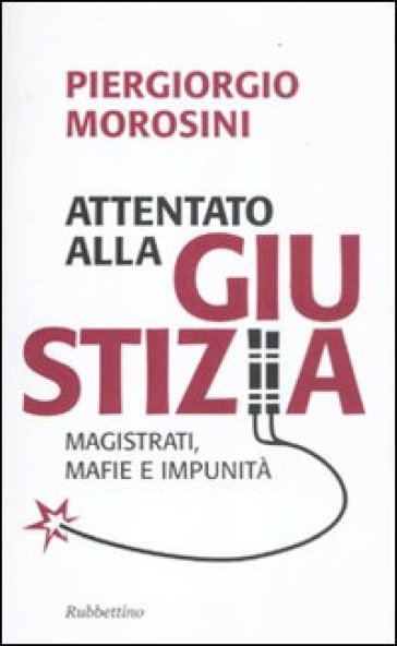 Attentato alla giustizia. Magistrati, mafie e impunità - Piergiorgio Morosini