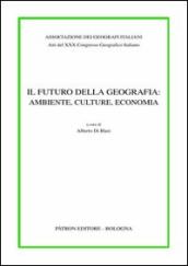 Atti del 30° Congresso geografico italiano. Il futuro della geografia: ambiente, culture, economia