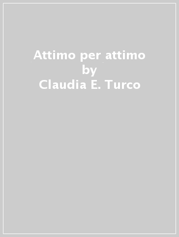 Attimo per attimo - Claudia E. Turco