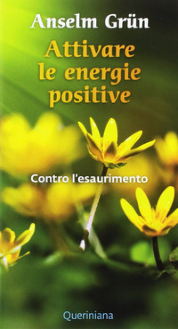 Attivare le energie positive. Contro l'esaurimento - Anselm Grun