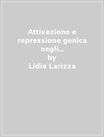 Attivazione e repressione genica negli organismi superiori - Lidia Larizza