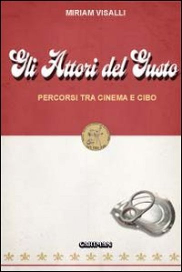 Attori del gusto. Percorsi tra cinema e cibo - Miriam Visalli