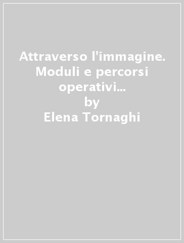 Attraverso l'immagine. Moduli e percorsi operativi di storia dell'arte. Volume unico. Per la Scuola media. 2. - Alessandra Dini - Elena Tornaghi