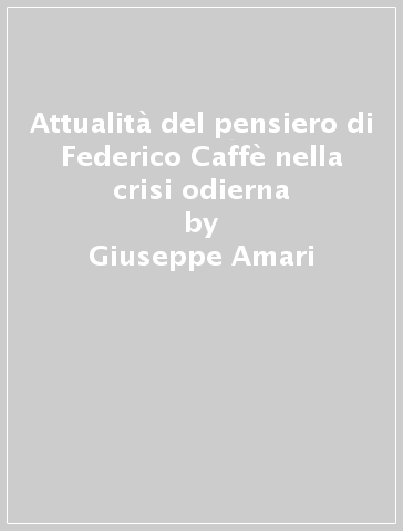 Attualità del pensiero di Federico Caffè nella crisi odierna - Giuseppe Amari