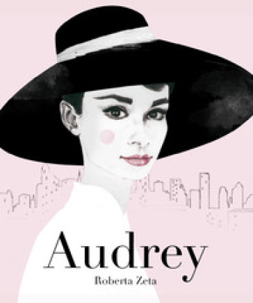 Audrey. Vita di Audrey Hepburn - Roberta Zeta