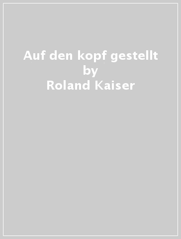Auf den kopf gestellt - Roland Kaiser