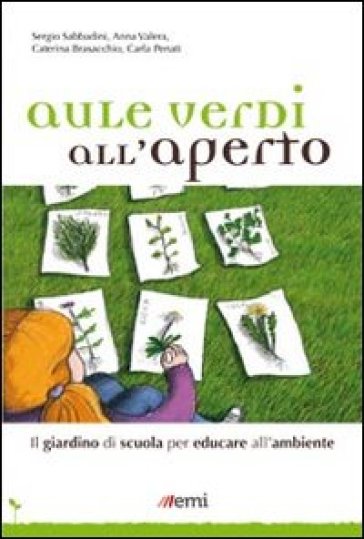 Aule verdi all'aperto. Il giardino di scuola per educare all'ambiente - Sergio Sabbadini - Anna Valera - Caterina Brasacchio