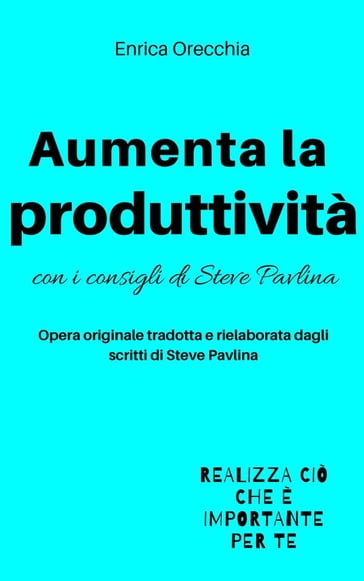 Aumenta la produttività - Enrica Orecchia Traduce Steve Pavlina