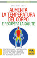 Aumenta la temperatura del corpo e recupera la salute. Come migliorare il metabolismo, prevenire cancro, diabete e altre malattie e ottenere più benessere e vitalità