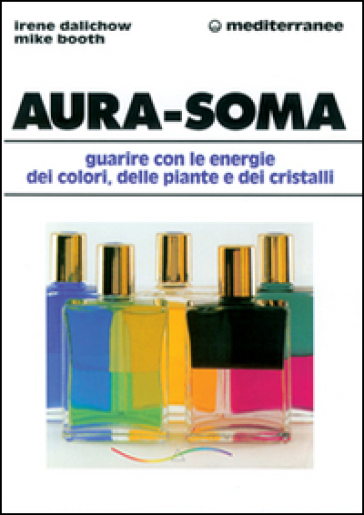 Aura-soma. Guarire con l'energia dei colori, delle piante e dei cristalli - Irene Dalichow - Mike Booth