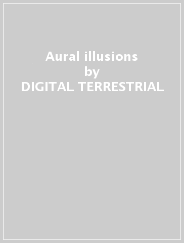 Aural illusions - DIGITAL TERRESTRIAL