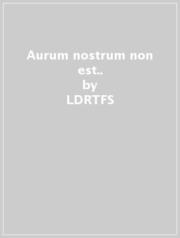 Aurum nostrum non est.. - LDRTFS - Miguel Prado