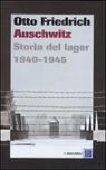 Auschwitz. Storia del lager 1940-1945 - Otto Friedrich