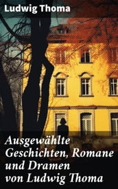 Ausgewählte Geschichten, Romane und Dramen von Ludwig Thoma