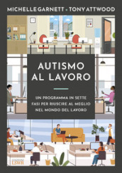 Autismo al lavoro. Un programma in sette fasi per riuscire meglio nel mondo del lavoro