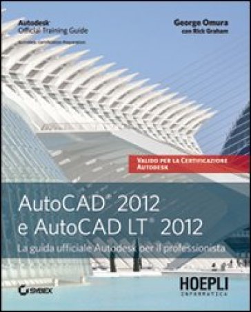 AutoCAD 2012 e AutoCAD LT 2012. La guida ufficiale Autodesk per il professionista - George Omura - R. Graham