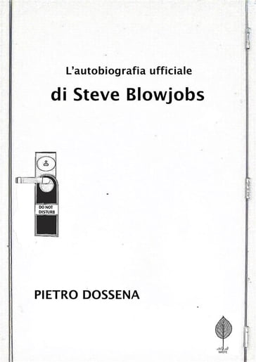 L'Autobiografia Ufficiale di Steve Blowjobs - Pietro Dossena