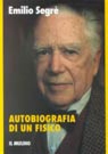 Autobiografia di un fisico - Emilio Segrè