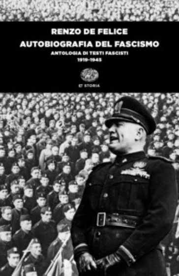 Autobiografia del fascismo. Antologia di testi fascisti (1919-1945) - Renzo De Felice