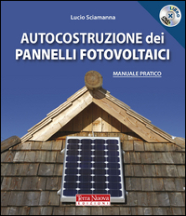 Autocostruzione dei pannelli fotovoltaici. Con DVD - Lucio Sciamanna